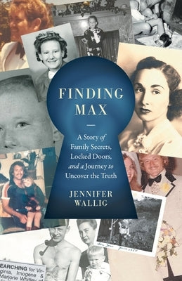 Finding Max: A Story of Family Secrets, Locked Doors, and a Journey to Uncover the Truth by Wallig, Jennifer