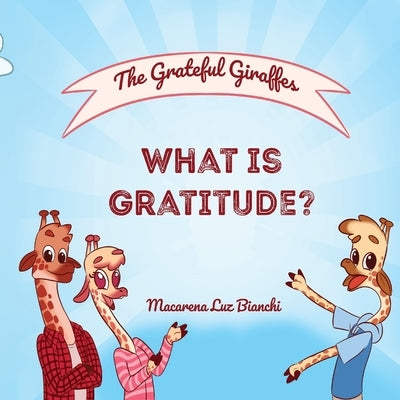 The Grateful Giraffes: What is Gratitude? by Bianchi, Macarena Luz