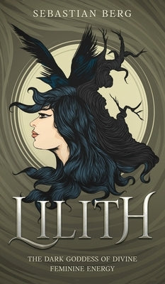 Lilith: The Dark Goddess of Divine Feminine Energy by Berg