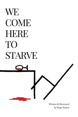 We Come Here to Starve by Parker, Paige