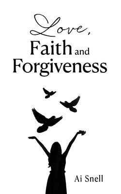 Love, Faith and Forgiveness by Snell, Ai