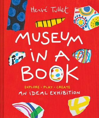 Museum in a Book: An Ideal Exhibition--Explore, Play, Create by Tullet, Herve