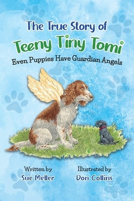 The True Story of Teeny Tiny Tomi: Even Puppies Have Guardian Angels by Meller, Sue