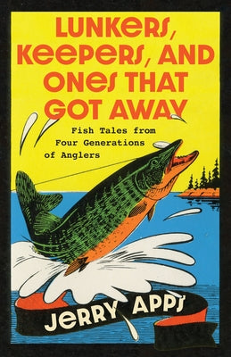Lunkers, Keepers, and Ones That Got Away: Fish Tales from Four Generations of Anglers by Apps, Jerry