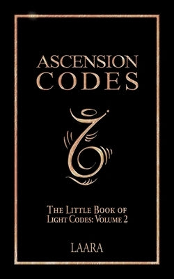 Ascension Codes: Little Book of Light Codes (Volume 2) - Activation Symbols, Messages and Guidance for Awakening by Laara