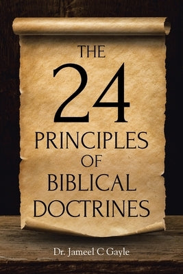 The 24 Principles of Biblical Doctrines by Gayle, Jameel C.