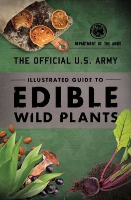 The Official U.S. Army Illustrated Guide to Edible Wild Plants by Department of the Army