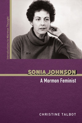 Sonia Johnson: A Mormon Feminist by Talbot, Christine