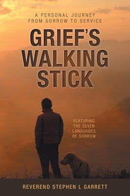 Grief's Walking Stick: A Personal Journey from Sorrow to Service by Garrett, Stephen L.