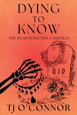 Dying to Know: The Dead Detective Casefiles by O'Connor, Tj