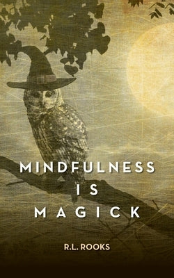Mindfulness is Magick by Rooks, R. L.
