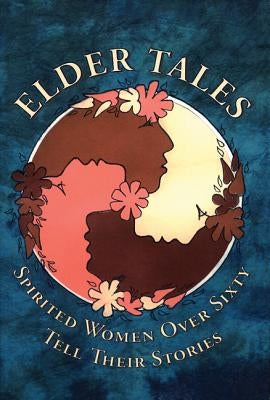 Elder Tales: Spirited Women Over Sixty Tell Their Stories by Garrison, Ruth