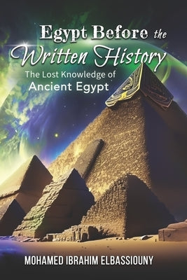 Egypt Before the Written History: The Lost Knowledge of Ancient Egypt by Carson, Billy