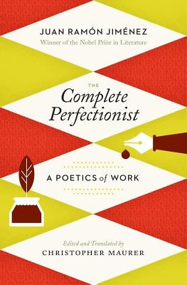 The Complete Perfectionist: A Poetics of Work by Jim&#233;nez, Juan Ram&#243;n