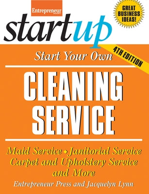 Start Your Own Cleaning Service: Maid Service, Janitorial Service, Carpet and Upholstery Service, and More by Lynn, Jacquelyn