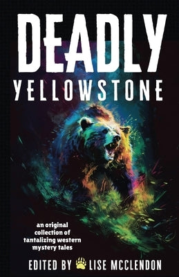 Deadly Yellowstone: An Original Collection of Tantalizing Western Mystery Tales by McClendon, Lise