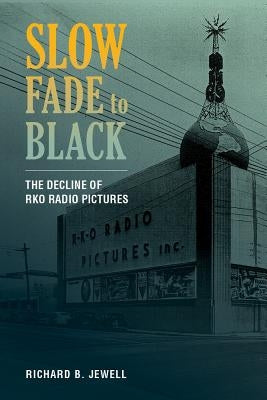 Slow Fade to Black: The Decline of RKO Radio Pictures by Jewell, Richard B.
