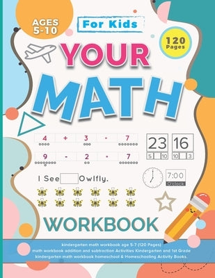 Your Math Workbook: kindergarten math workbook age 5-7 (120 Pages) - math workbook addition and subtraction Activities Kindergarten and 1s by Mazumder, Abdullah Al Mamun