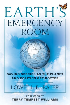 Earth's Emergency Room: Saving Species as the Planet and Politics Get Hotter by Baier, Lowell E.