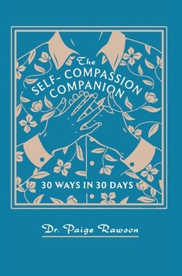 The Self-Compassion Companion: 30 Ways in 30 Days by Rawson, Paige