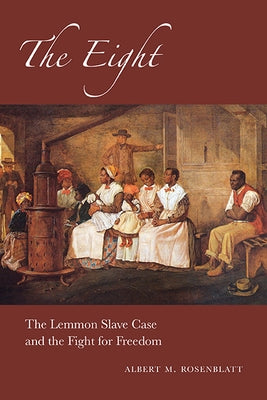 The Eight: The Lemmon Slave Case and the Fight for Freedom by Rosenblatt, Albert M.