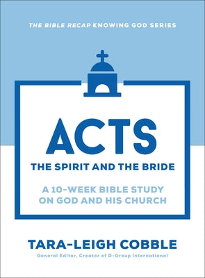 Acts: The Spirit and the Bride--A 10-Week Bible Study on God and His Church by Cobble, Tara-Leigh