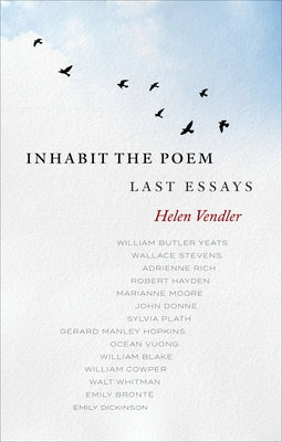 Inhabit the Poem: Last Essays by Vendler, Helen