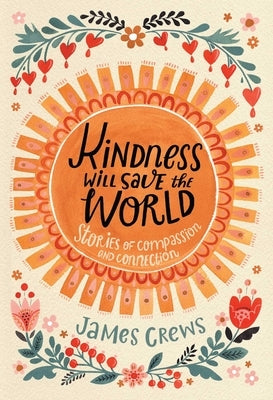 Kindness Will Save the World: Stories of Compassion and Connection by Crews, James