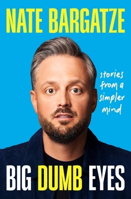 Big Dumb Eyes: Stories from a Simpler Mind by Bargatze, Nate