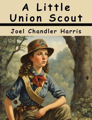 A Little Union Scout by Joel Chandler Harris