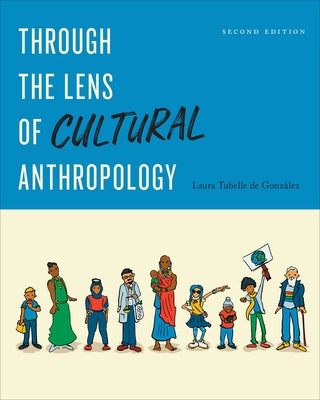 Through the Lens of Cultural Anthropology: Second Edition by Gonz&#225;lez, Laura Tubelle de