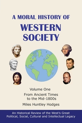 A Moral History of Western Society - Volume One: From Ancient Times to the Mid-1800s by Hodges, Miles H.