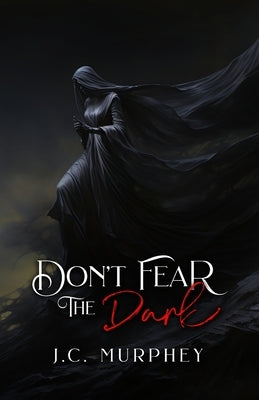 Don't Fear the Dark (Don't Fear Death Book 2) by Murphey, J. C.