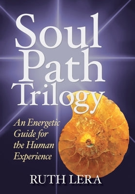 Soul Path Trilogy: An Energetic Guide for the Human Experience by Lera, Ruth