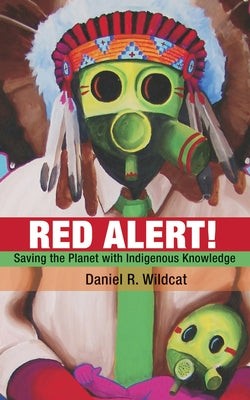 Red Alert: Saving the Planet with Indigenous Knowledge by Wildcat, Daniel R.