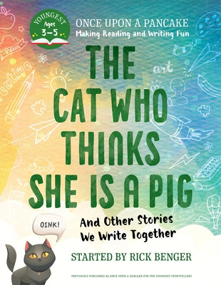 The Cat Who Thinks She Is a Pig and Other Stories We Write Together: Once Upon a Pancake: For the Youngest Storytellers by Benger, Rick
