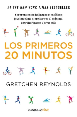 Los Primeros 20 Minutos: Sorprendentes Hallazgos Cient?ficos Revelan C?mo Ejercitarnos Al M?ximo, Entrenar Mejor Y Vivir M?s / The First 20 Minutes by Reynolds, Gretchen