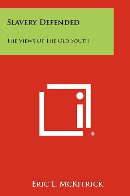 Slavery Defended: The Views of the Old South by McKitrick, Eric L.