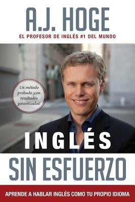 Ingl?s Sin Esfuerzo: Aprende A Hablar Ingl?s Como Nativo Del Idioma by Hoge, A. J.