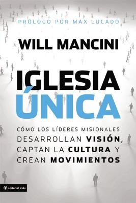 La Iglesia ��nica: C��mo los l��deres misionales desarrollan visi��n, captan la cultura y crea by Mancini, Will