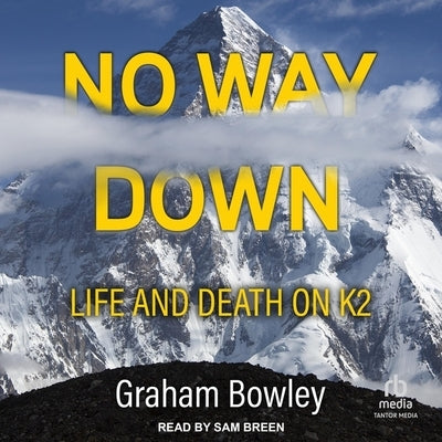 No Way Down: Life and Death on K2 by Bowley, Graham