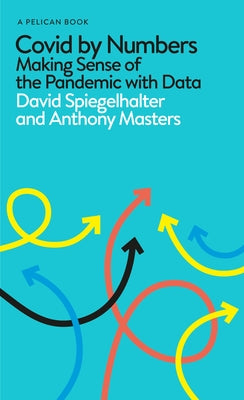 Covid By Numbers: Making Sense of the Pandemic with Data: Pelican Books by Spiegelhalter, David