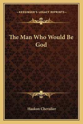 The Man Who Would Be God by Chevalier, Haakon