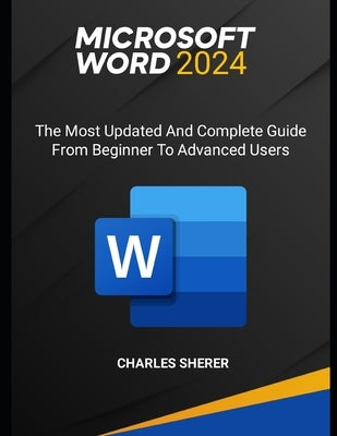 Microsoft Word 2024: The most updated and complete guide from beginner to advanced users by Sherer, Charles