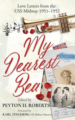 My Dearest Bea: Love Letters from the USS Midway by Roberts, Peyton H.