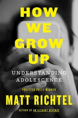 How We Grow Up: Understanding Adolescence by Richtel, Matt