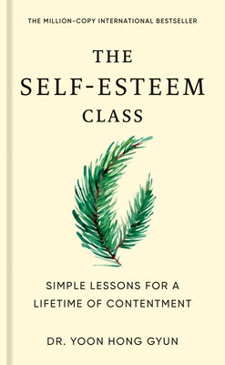 The Self-Esteem Class: Simple Lessons for a Lifetime of Contentment by Gyun, Yoon Hong