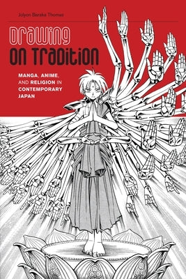 Drawing on Tradition: Manga, Anime, and Religion in Contemporary Japan by Thomas, Jolyon Baraka
