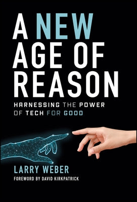 A New Age of Reason: Harnessing the Power of Tech for Good by Weber, Larry