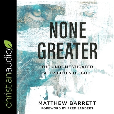 None Greater Lib/E: The Undomesticated Attributes of God by Sanders, Fred